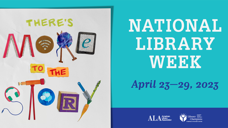 There's more to the story. National Library Week April-23-29, 2023