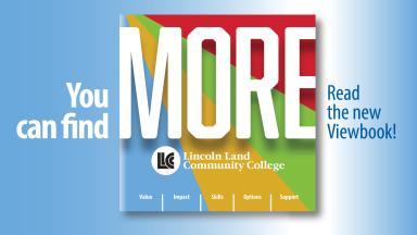 You can find MORE - value, impact, skills, options, support. Read the new viewbook! Lincoln Land Community College